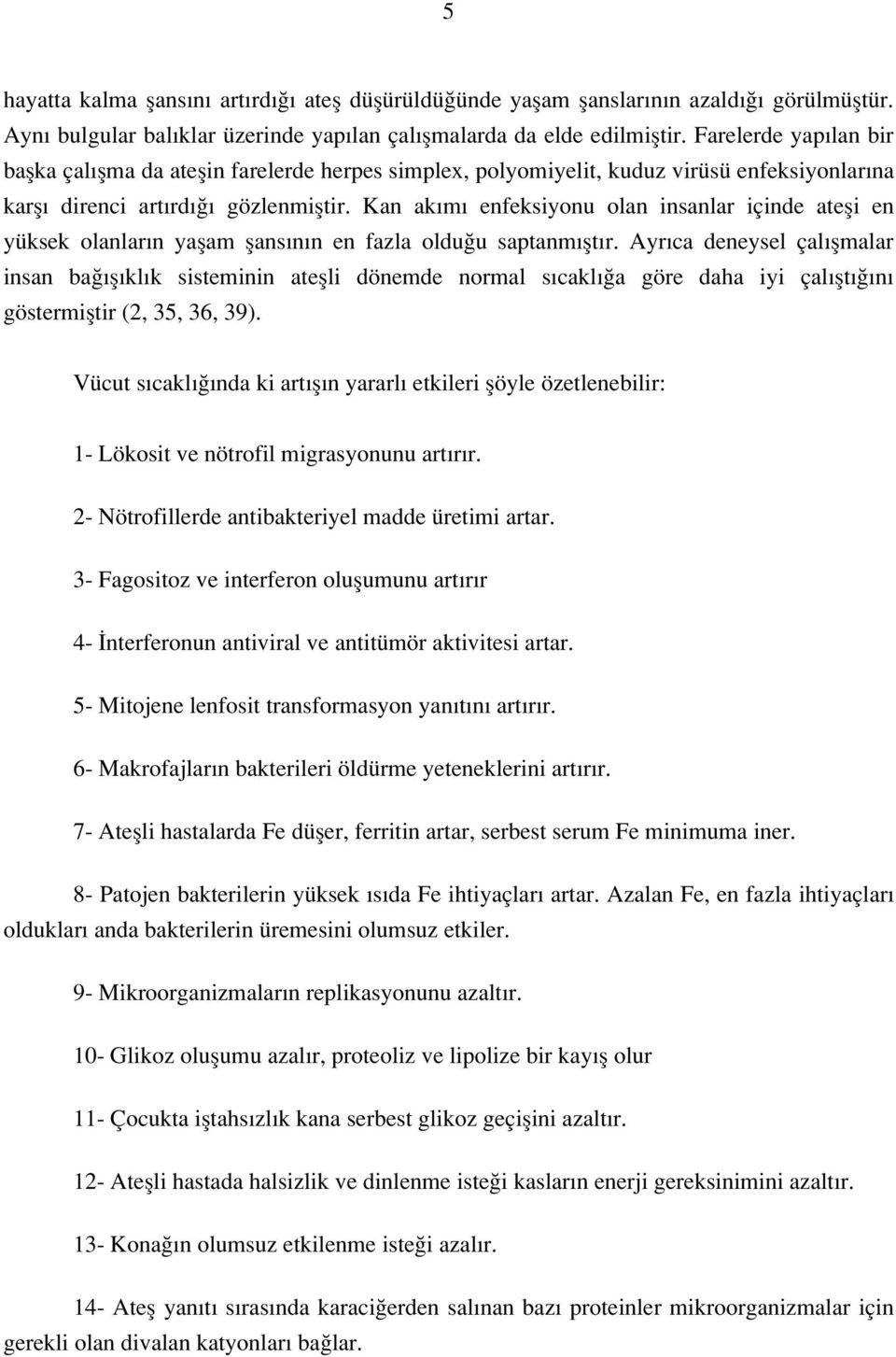 Kan ak m enfeksiyonu olan insanlar içinde atefli en yüksek olanlar n yaflam flans n n en fazla oldu u saptanm flt r.