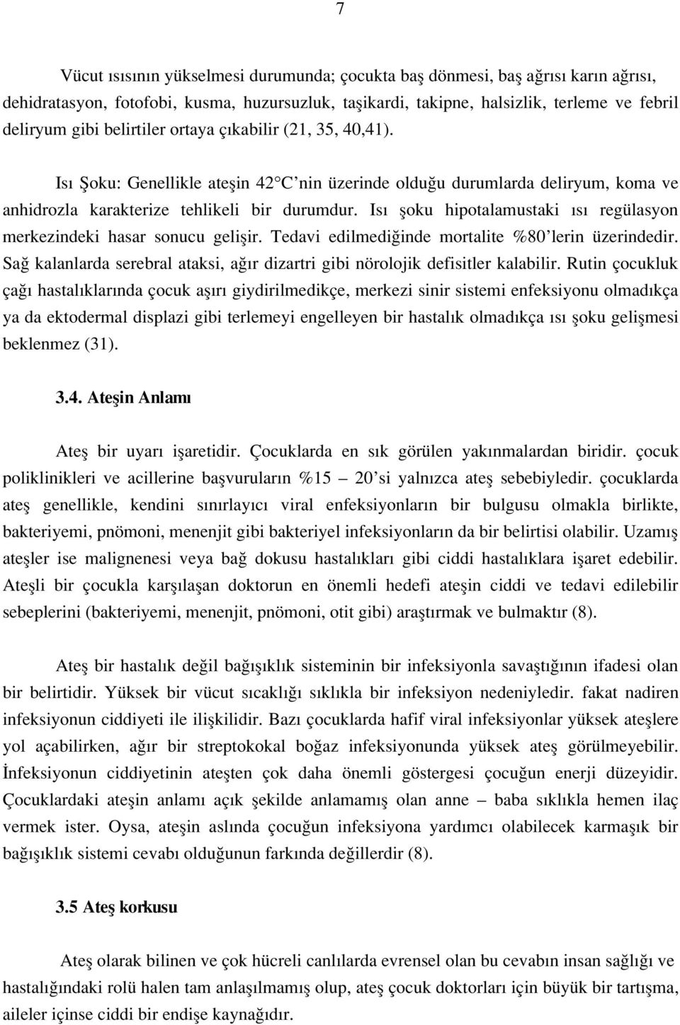 Is floku hipotalamustaki s regülasyon merkezindeki hasar sonucu geliflir. Tedavi edilmedi inde mortalite %80 lerin üzerindedir.