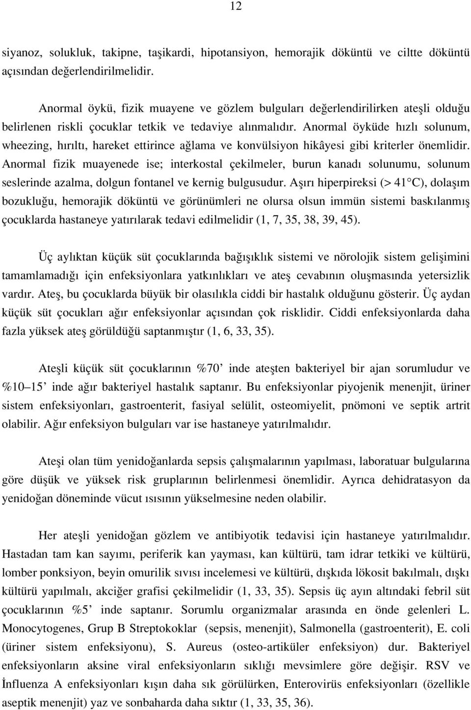 Anormal öyküde h zl solunum, wheezing, h r lt, hareket ettirince a lama ve konvülsiyon hikâyesi gibi kriterler önemlidir.