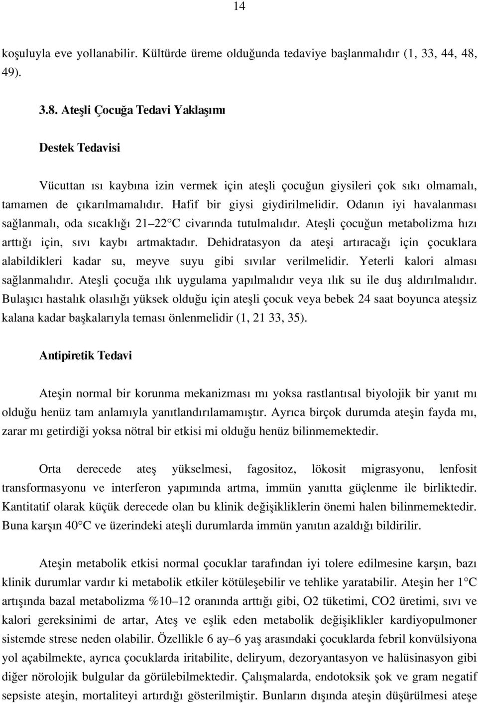 Odan n iyi havalanmas sa lanmal, oda s cakl 21 22 C civar nda tutulmal d r. Ateflli çocu un metabolizma h z artt için, s v kayb artmaktad r.