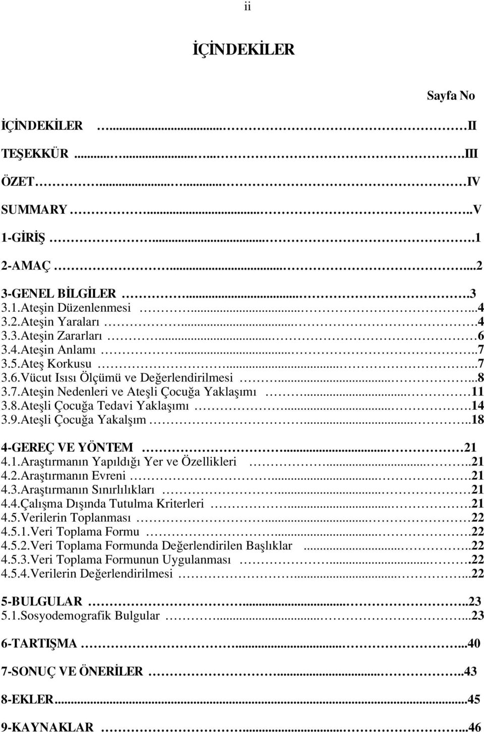 ...14 3.9.Ateflli Çocu a Yakalfl m.....18 4-GEREÇ VE YÖNTEM... 21 4.1.Araflt rman n Yap ld Yer ve Özellikleri.....21 4.2.Araflt rman n Evreni....21 4.3.Araflt rman n S n rl l klar... 21 4.4.Çal flma D fl nda Tutulma Kriterleri.