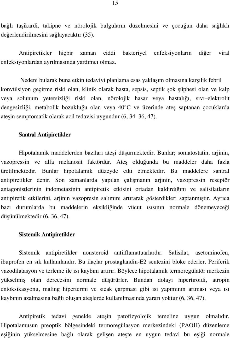 Nedeni bularak buna etkin tedaviyi planlama esas yaklafl m olmas na karfl l k febril konvülsiyon geçirme riski olan, klinik olarak hasta, sepsis, septik flok flüphesi olan ve kalp veya solunum