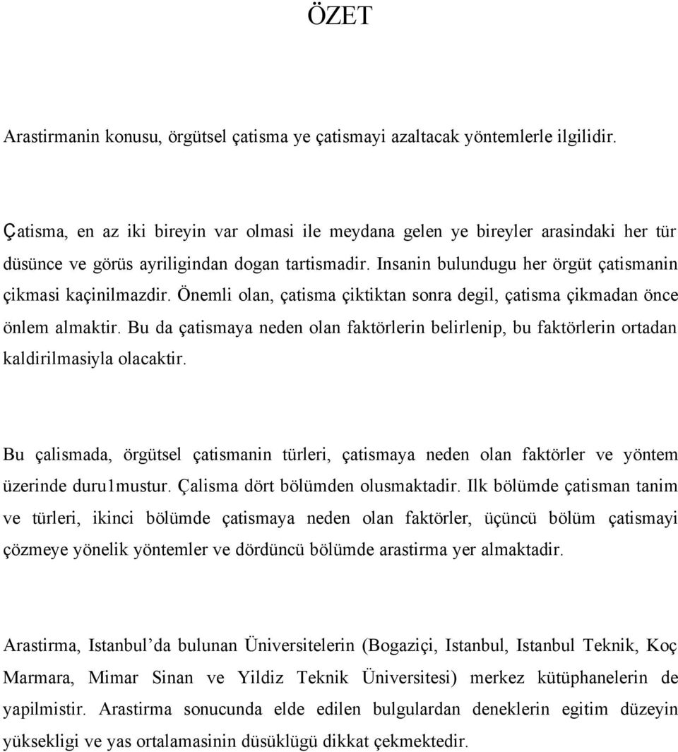 Önemli olan, çatisma çiktiktan sonra degil, çatisma çikmadan önce önlem almaktir. Bu da çatismaya neden olan faktörlerin belirlenip, bu faktörlerin ortadan kaldirilmasiyla olacaktir.