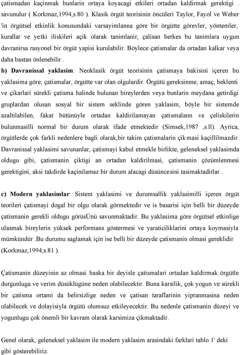 çalisan herkes bu tanimlara uygun davranirsa rasyonel bir örgüt yapisi kurulabilir. Böylece çatismalar da ortadan kalkar veya daha bastan önlenebilir.