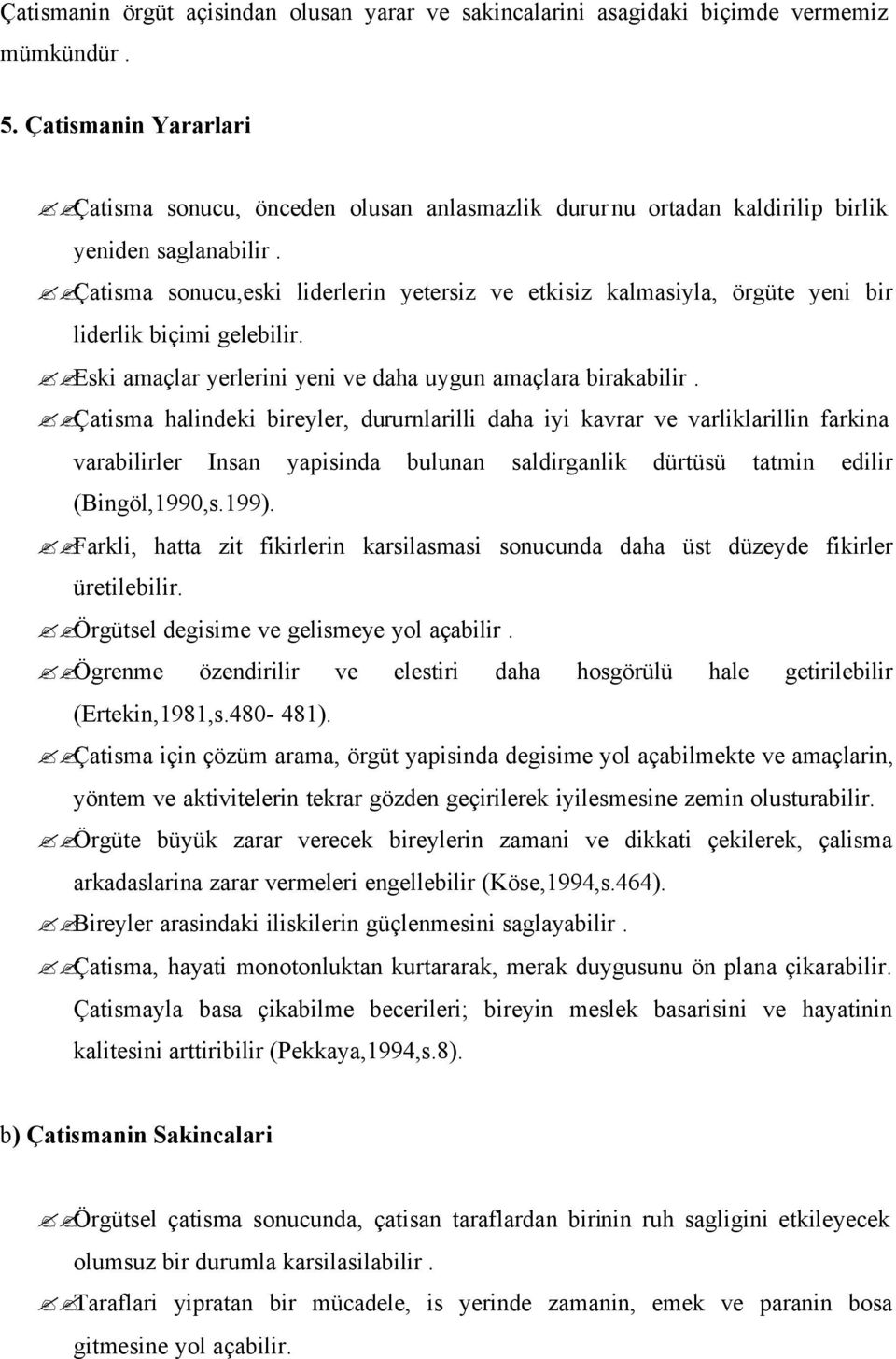 Çatisma sonucu,eski liderlerin yetersiz ve etkisiz kalmasiyla, örgüte yeni bir liderlik biçimi gelebilir. Eski amaçlar yerlerini yeni ve daha uygun amaçlara birakabilir.