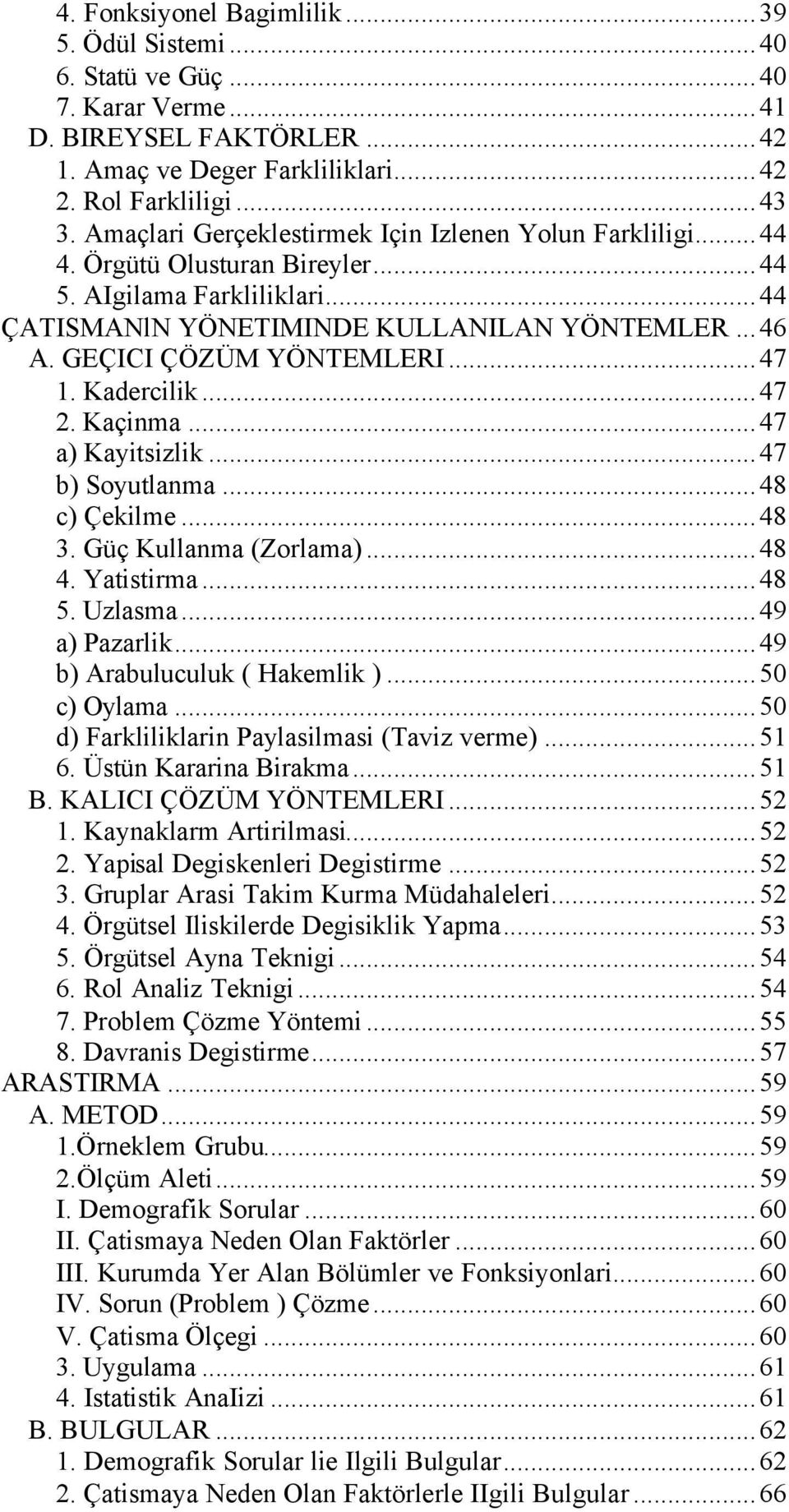 GEÇICI ÇÖZÜM YÖNTEMLERI...47 1. Kadercilik...47 2. Kaçinma...47 a) Kayitsizlik...47 b) Soyutlanma...48 c) Çekilme...48 3. Güç Kullanma (Zorlama)...48 4. Yatistirma...48 5. Uzlasma...49 a) Pazarlik.