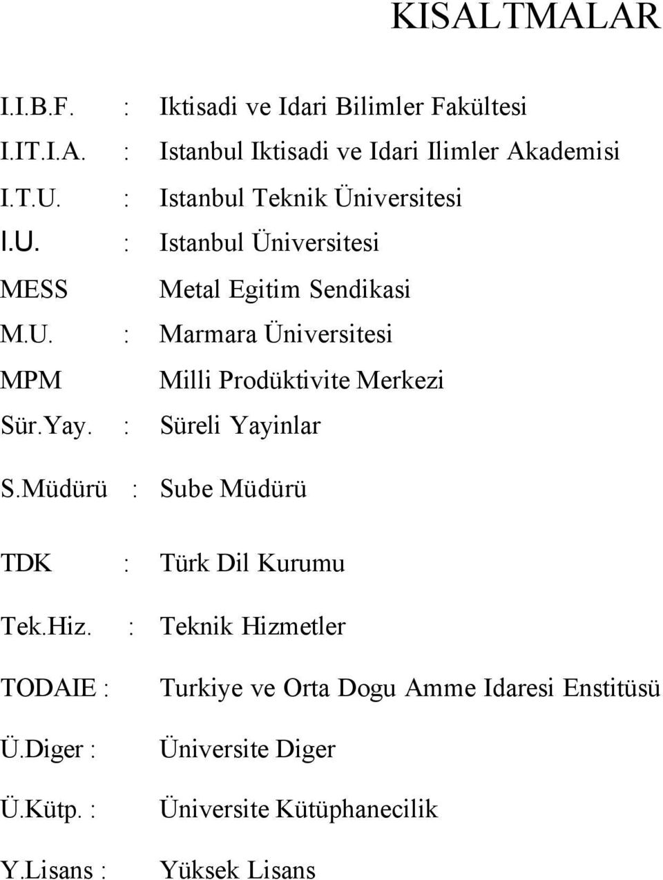 Yay. : Süreli Yayinlar S.Müdürü : Sube Müdürü TDK : Türk Dil Kurumu Tek.Hiz. TODAIE : Ü.Diger : Ü.Kütp. : Y.