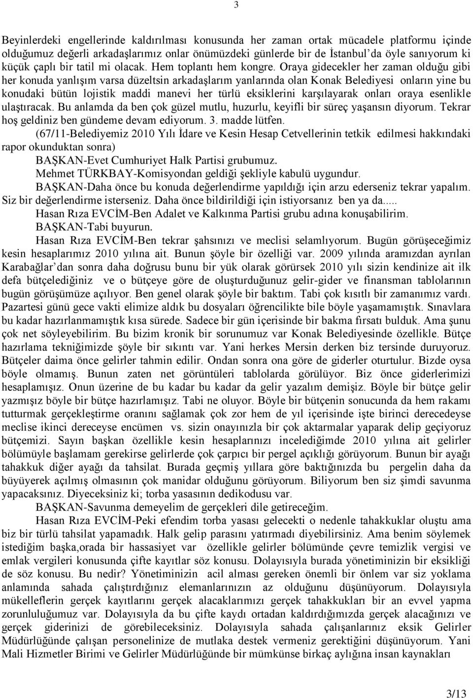 Oraya gidecekler her zaman olduğu gibi her konuda yanlıģım varsa düzeltsin arkadaģlarım yanlarında olan Konak Belediyesi onların yine bu konudaki bütün lojistik maddi manevi her türlü eksiklerini