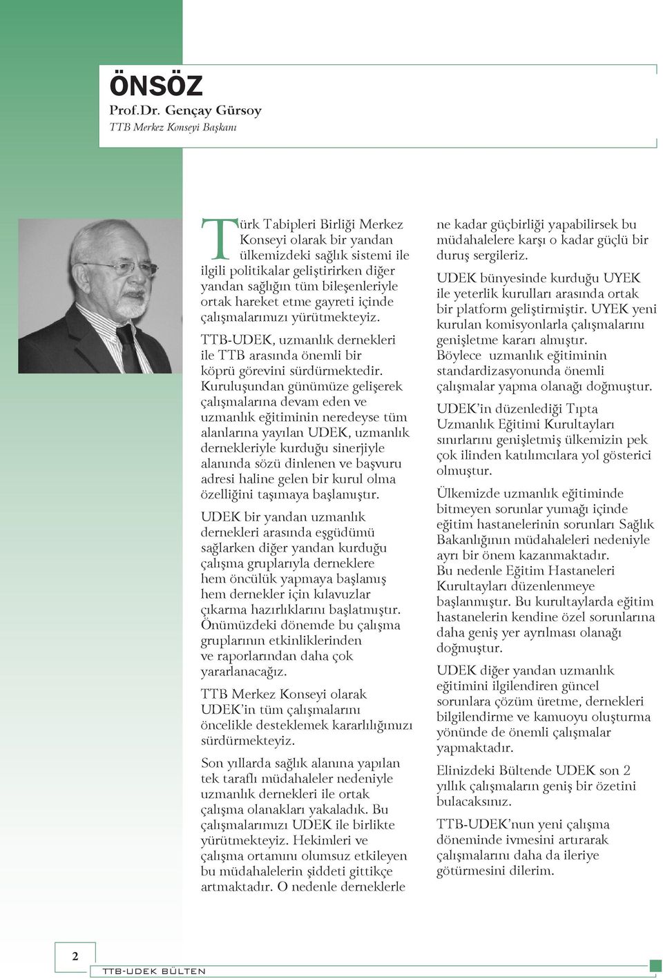 bileşenleriyle ortak hareket etme gayreti içinde çalışmalarımızı yürütmekteyiz. TTB-UDEK, uzmanlık dernekleri ile TTB arasında önemli bir köprü görevini sürdürmektedir.