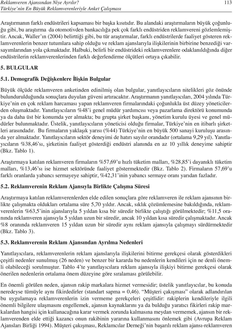 Ancak, Waller ın (2004) belirttiği gibi, bu tür araştırmalar, farklı endüstrilerde faaliyet gösteren reklamverenlerin benzer tutumlara sahip olduğu ve reklam ajanslarıyla ilişkilerinin birbirine