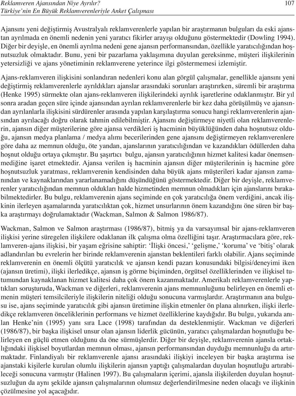 yeni yaratıcı fikirler arayışı olduğunu göstermektedir (Dowling 1994). Diğer bir deyişle, en önemli ayrılma nedeni gene ajansın performansından, özellikle yaratıcılığından hoşnutsuzluk olmaktadır.