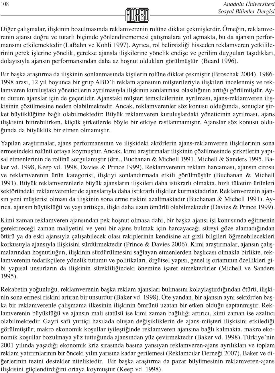 Ayrıca, rol belirsizliği hisseden reklamveren yetkililerinin gerek işlerine yönelik, gerekse ajansla ilişkilerine yönelik endişe ve gerilim duyguları taşıdıkları, dolayısıyla ajansın performansından