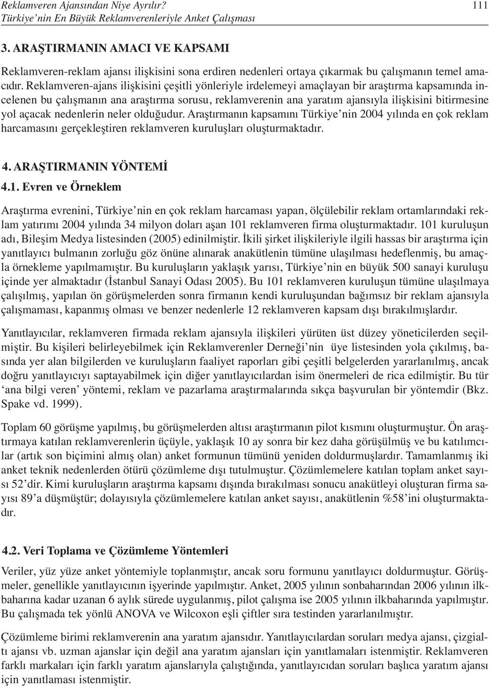 Reklamveren-ajans ilişkisini çeşitli yönleriyle irdelemeyi amaçlayan bir araştırma kapsamında incelenen bu çalışmanın ana araştırma sorusu, reklamverenin ana yaratım ajansıyla ilişkisini bitirmesine