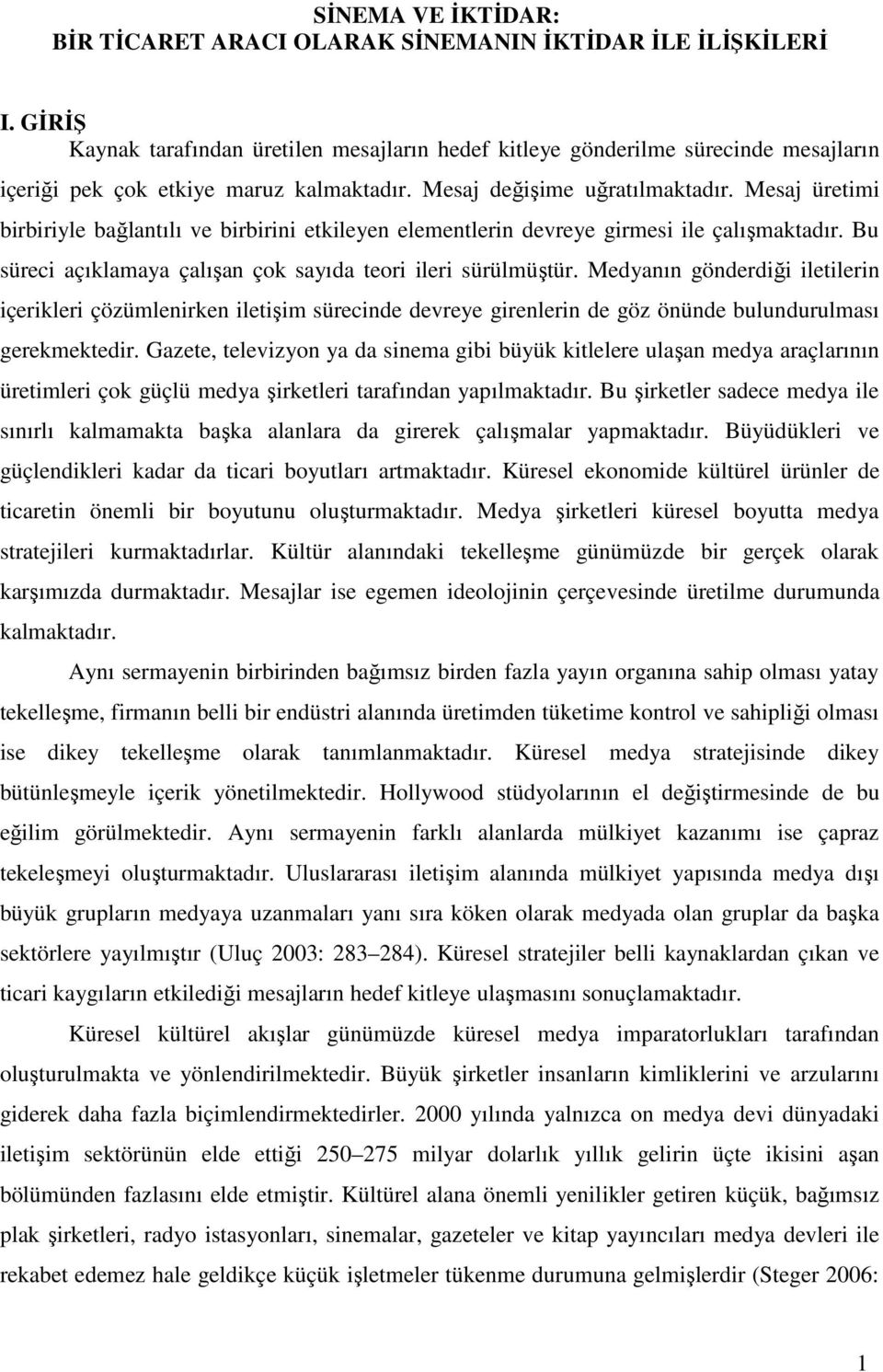 Mesaj üretimi birbiriyle bağlantılı ve birbirini etkileyen elementlerin devreye girmesi ile çalışmaktadır. Bu süreci açıklamaya çalışan çok sayıda teori ileri sürülmüştür.