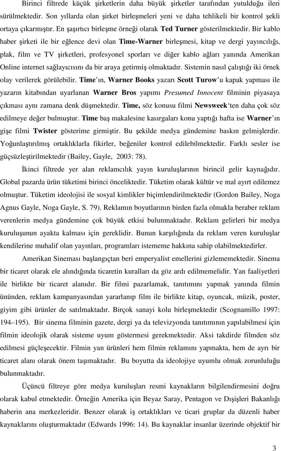 Bir kablo haber şirketi ile bir eğlence devi olan Time-Warner birleşmesi, kitap ve dergi yayıncılığı, plak, film ve TV şirketleri, profesyonel sporları ve diğer kablo ağları yanında Amerikan Online