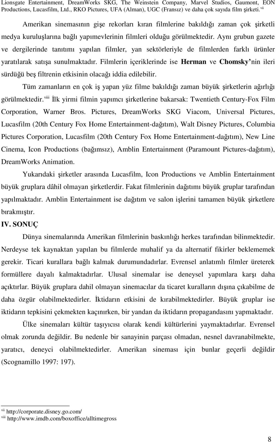 Aynı grubun gazete ve dergilerinde tanıtımı yapılan filmler, yan sektörleriyle de filmlerden farklı ürünler yaratılarak satışa sunulmaktadır.