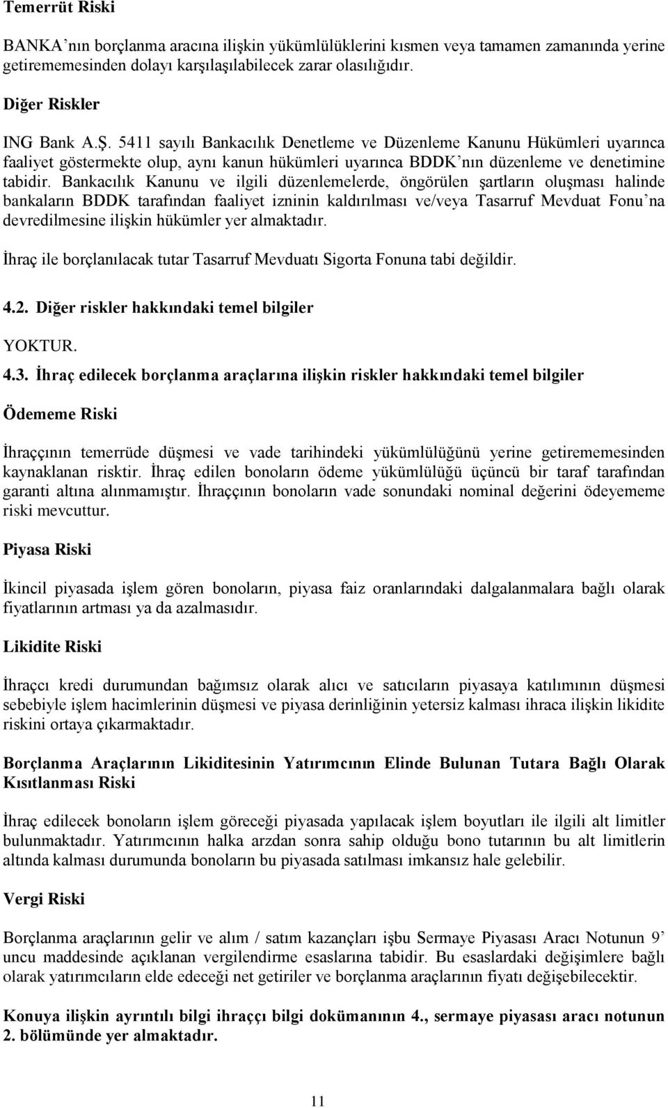 Bankacılık Kanunu ve ilgili düzenlemelerde, öngörülen şartların oluşması halinde bankaların BDDK tarafından faaliyet izninin kaldırılması ve/veya Tasarruf Mevduat Fonu na devredilmesine ilişkin