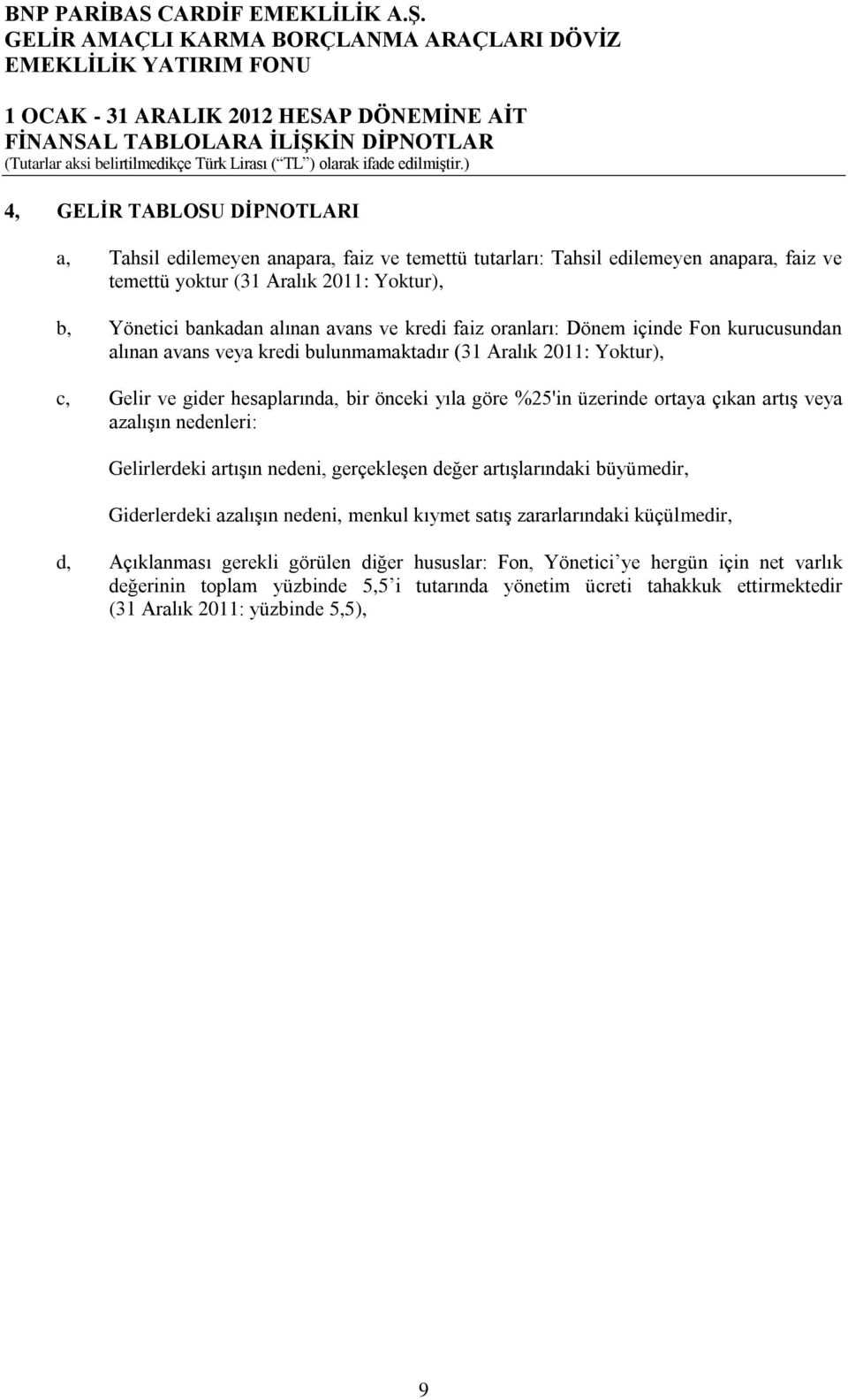 ortaya çıkan artış veya azalışın nedenleri: Gelirlerdeki artışın nedeni, gerçekleşen değer artışlarındaki büyümedir, Giderlerdeki azalışın nedeni, menkul kıymet satış zararlarındaki küçülmedir,