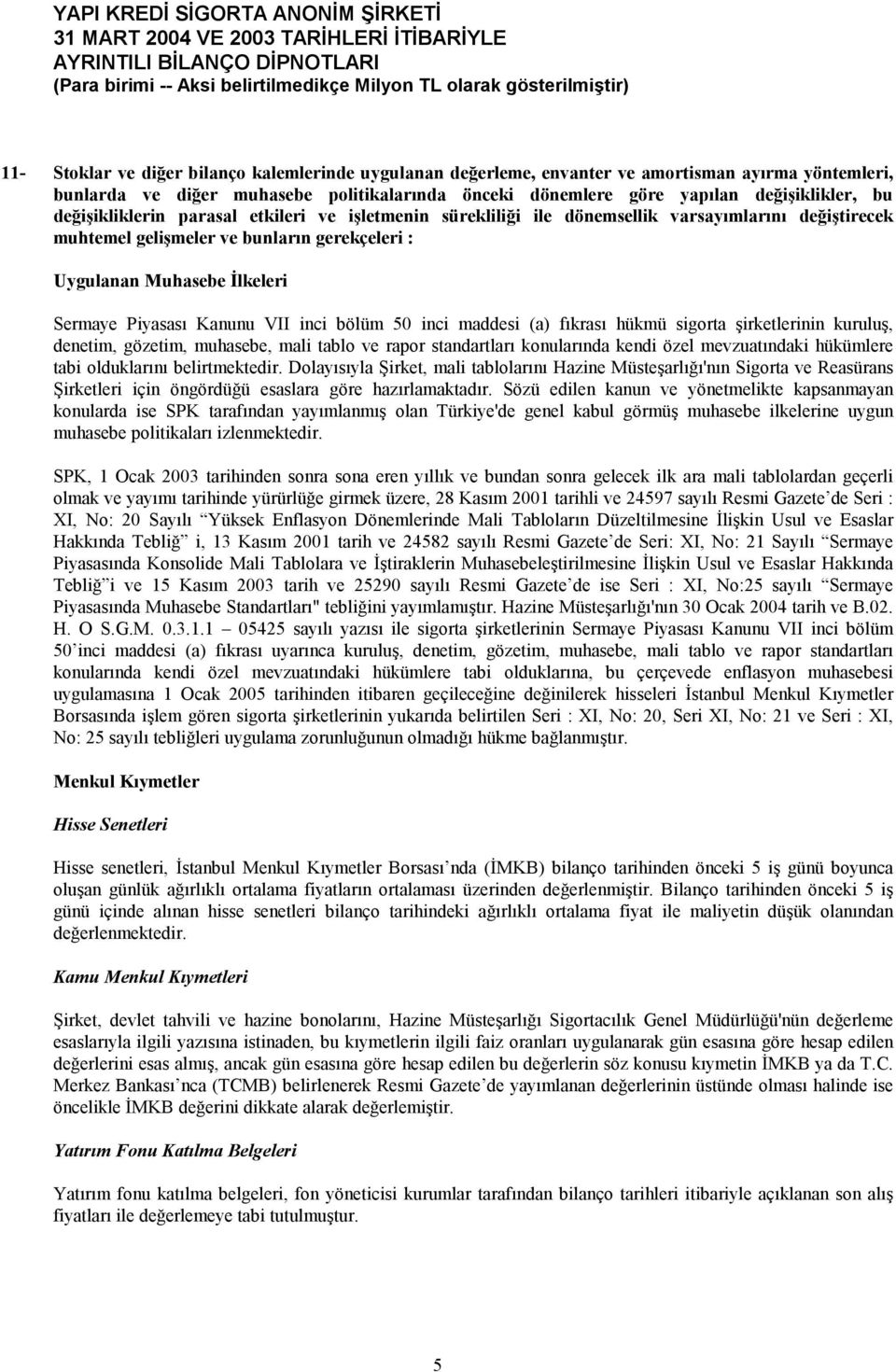 Kanunu VII inci bölüm 50 inci maddesi (a) fıkrası hükmü sigorta şirketlerinin kuruluş, denetim, gözetim, muhasebe, mali tablo ve rapor standartları konularında kendi özel mevzuatındaki hükümlere tabi