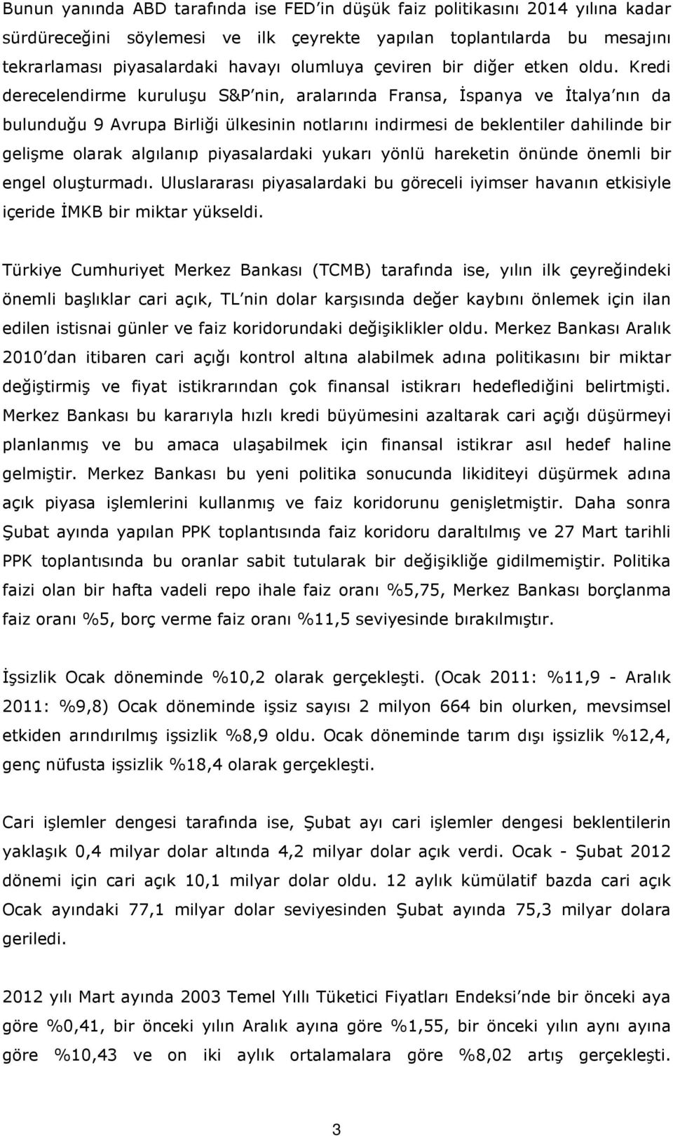 Kredi derecelendirme kuruluşu S&P nin, aralarında Fransa, İspanya ve İtalya nın da bulunduğu 9 Avrupa Birliği ülkesinin notlarını indirmesi de beklentiler dahilinde bir gelişme olarak algılanıp