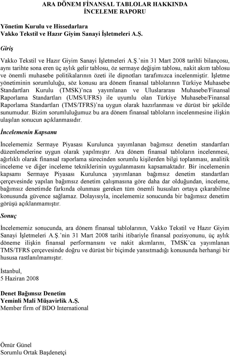 nin 31 Mart 2008 tarihli bilançosu, aynı tarihte sona eren üç aylık gelir tablosu, öz sermaye değişim tablosu, nakit akım tablosu ve önemli muhasebe politikalarının özeti ile dipnotları tarafımızca