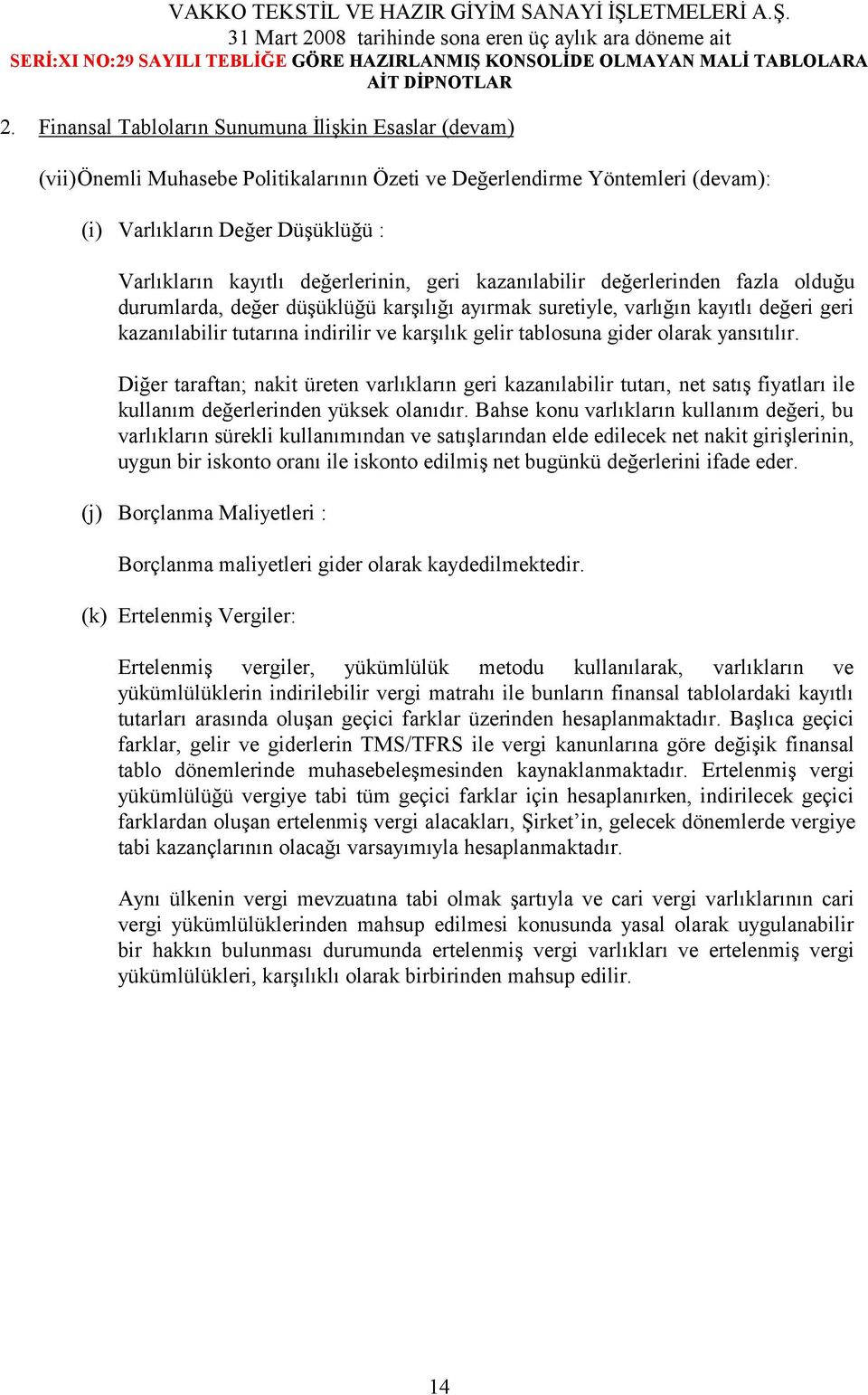 tablosuna gider olarak yansıtılır. Diğer taraftan; nakit üreten varlıkların geri kazanılabilir tutarı, net satış fiyatları ile kullanım değerlerinden yüksek olanıdır.