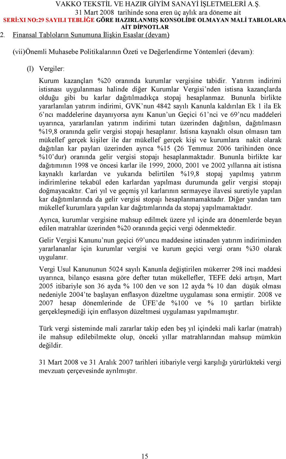 Bununla birlikte yararlanılan yatırım indirimi, GVK nun 4842 sayılı Kanunla kaldırılan Ek 1 ila Ek 6 ncı maddelerine dayanıyorsa aynı Kanun un Geçici 61 nci ve 69 ncu maddeleri uyarınca, yararlanılan