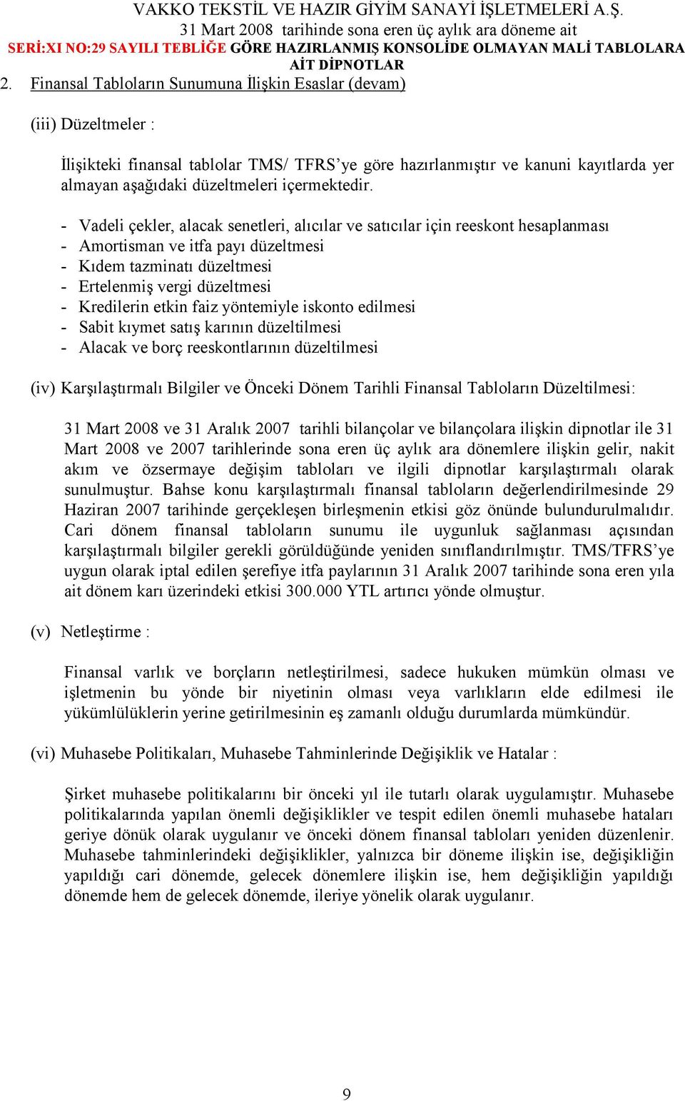 - Vadeli çekler, alacak senetleri, alıcılar ve satıcılar için reeskont hesaplanması - Amortisman ve itfa payı düzeltmesi - Kıdem tazminatı düzeltmesi - Ertelenmiş vergi düzeltmesi - Kredilerin etkin