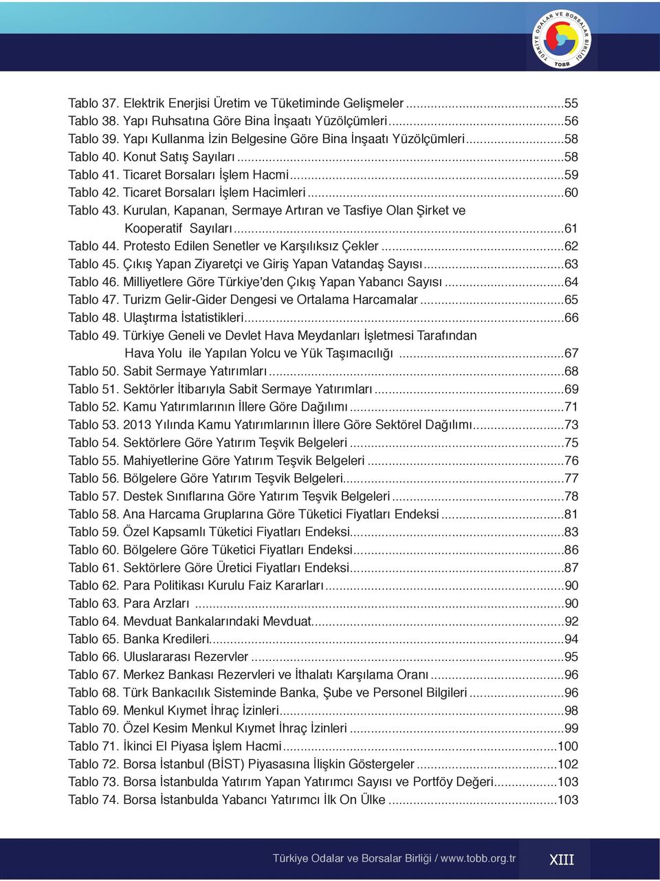 Kurulan, Kapanan, Sermaye Artıran ve Tasfiye Olan Şirket ve Kooperatif Sayıları...61 Tablo 44. Protesto Edilen Senetler ve Karşılıksız Çekler...62 Tablo 45.