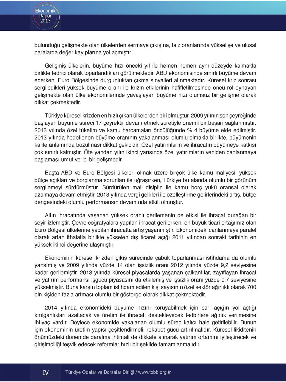 ABD ekonomisinde sınırlı büyüme devam ederken, Euro Bölgesinde durgunluktan çıkma sinyalleri alınmaktadır.