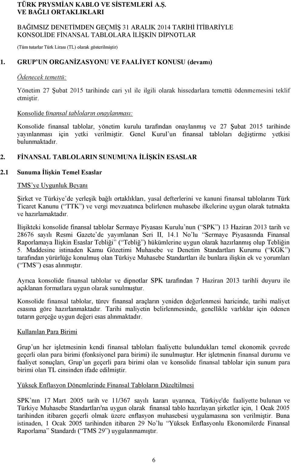 Genel Kurul un finansal tabloları değiştirme yetkisi bulunmaktadır. 2. FİNANSAL TABLOLARIN SUNUMUNA İLİŞKİN ESASLAR 2.