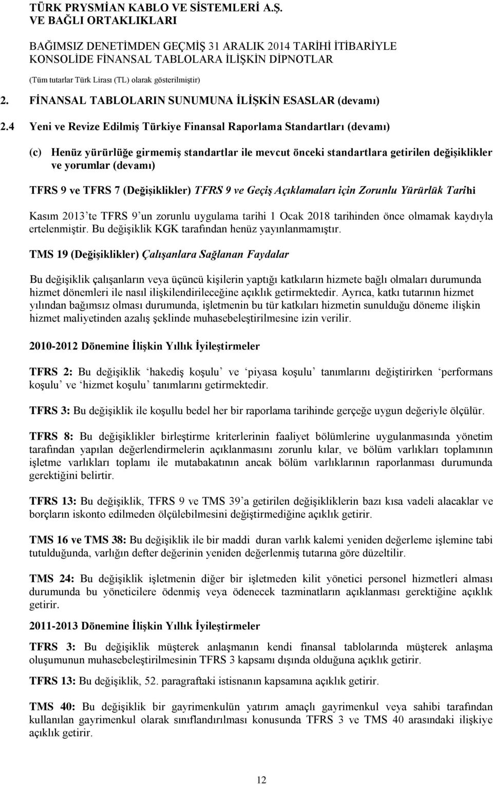 ve TFRS 7 (Değişiklikler) TFRS 9 ve Geçiş Açıklamaları için Zorunlu Yürürlük Tarihi Kasım 2013 te TFRS 9 un zorunlu uygulama tarihi 1 Ocak 2018 tarihinden önce olmamak kaydıyla ertelenmiştir.