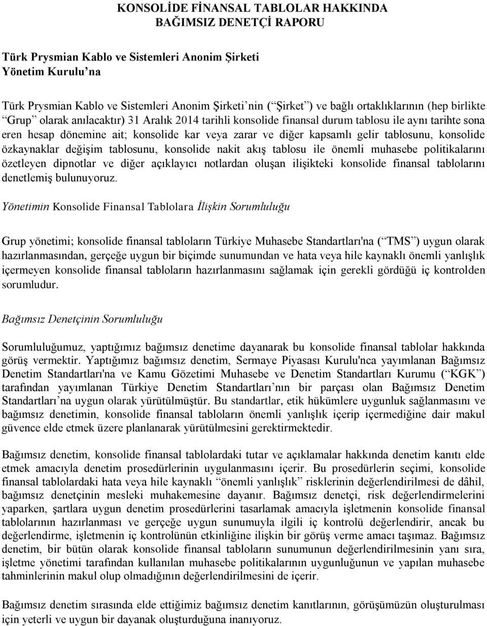 kapsamlı gelir tablosunu, konsolide özkaynaklar değişim tablosunu, konsolide nakit akış tablosu ile önemli muhasebe politikalarını özetleyen dipnotlar ve diğer açıklayıcı notlardan oluşan ilişikteki