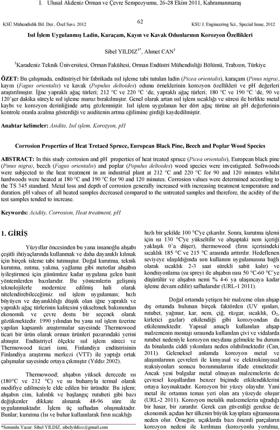 örneklerinin korozyon özellikleri ve ph değerleri araştırılmıştır. İğne yapraklı ağaç türleri; ºC ve ºC de, yapraklı ağaç türleri; ºC ve 1 ºC de, ve şer dakika üreyle ııl işleme maruz bırakılmıştır.