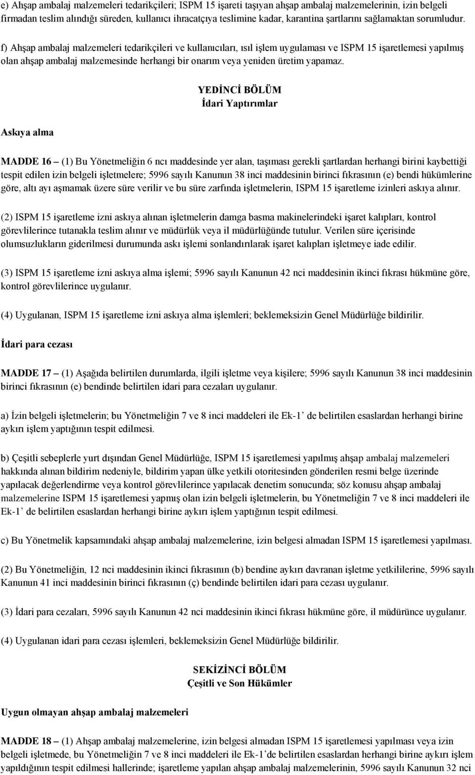 f) Ahşap ambalaj malzemeleri tedarikçileri ve kullanıcıları, ısıl işlem uygulaması ve ISPM 15 işaretlemesi yapılmış olan ahşap ambalaj malzemesinde herhangi bir onarım veya yeniden üretim yapamaz.