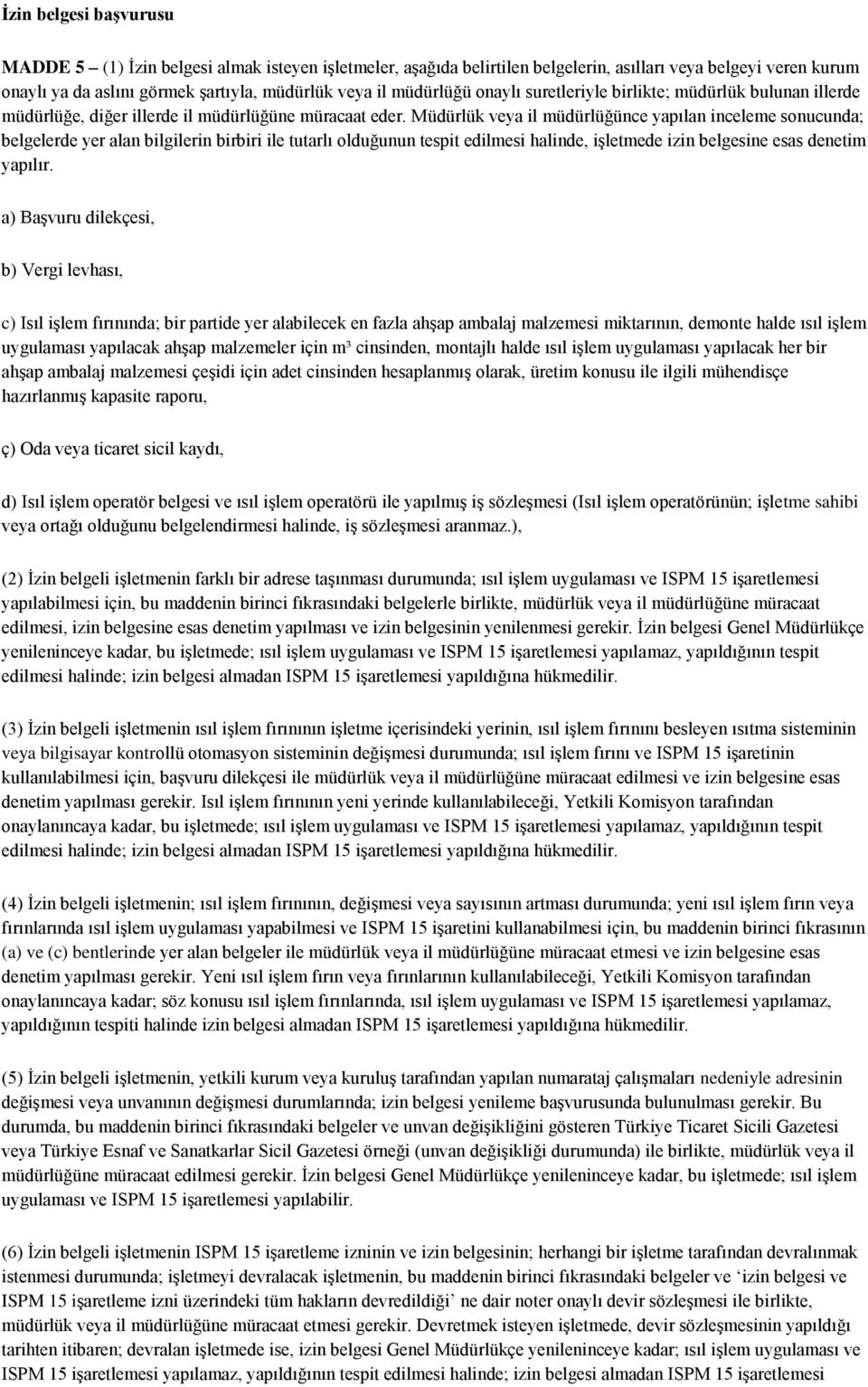 Müdürlük veya il müdürlüğünce yapılan inceleme sonucunda; belgelerde yer alan bilgilerin birbiri ile tutarlı olduğunun tespit edilmesi halinde, işletmede izin belgesine esas denetim yapılır.