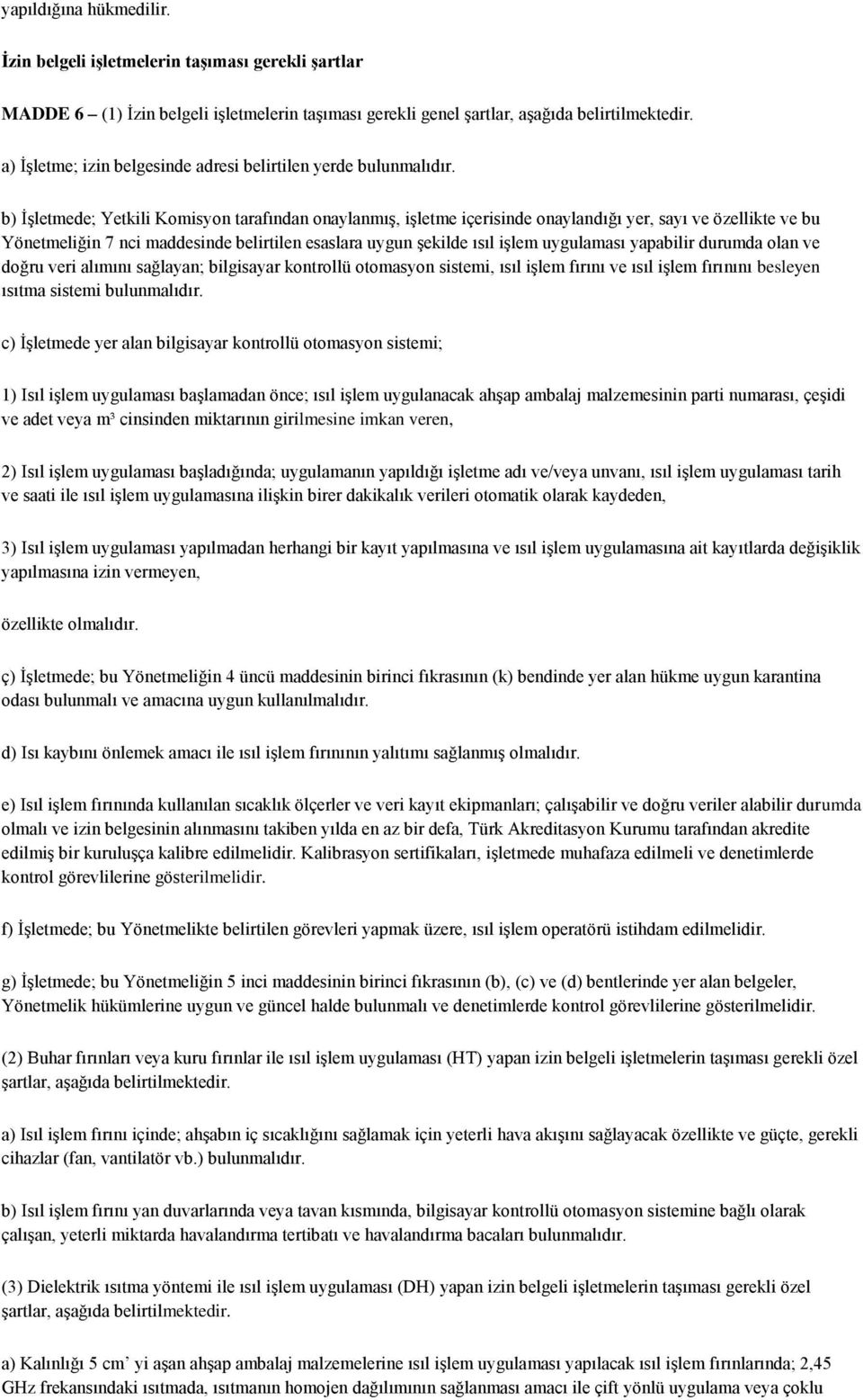 b) İşletmede; Yetkili Komisyon tarafından onaylanmış, işletme içerisinde onaylandığı yer, sayı ve özellikte ve bu Yönetmeliğin 7 nci maddesinde belirtilen esaslara uygun şekilde ısıl işlem uygulaması