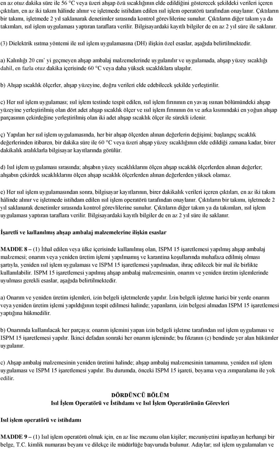 Çıktıların diğer takım ya da takımları, ısıl işlem uygulaması yaptıran taraflara verilir. Bilgisayardaki kayıtlı bilgiler de en az 2 yıl süre ile saklanır.