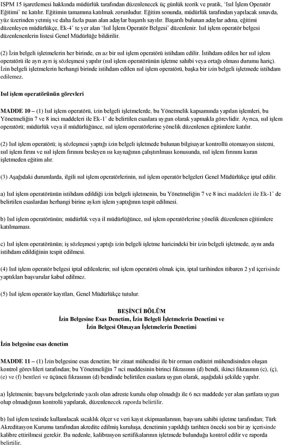 Başarılı bulunan adaylar adına, eğitimi düzenleyen müdürlükçe, Ek-4 te yer alan Isıl İşlem Operatör Belgesi düzenlenir. Isıl işlem operatör belgesi düzenlenenlerin listesi Genel Müdürlüğe bildirilir.