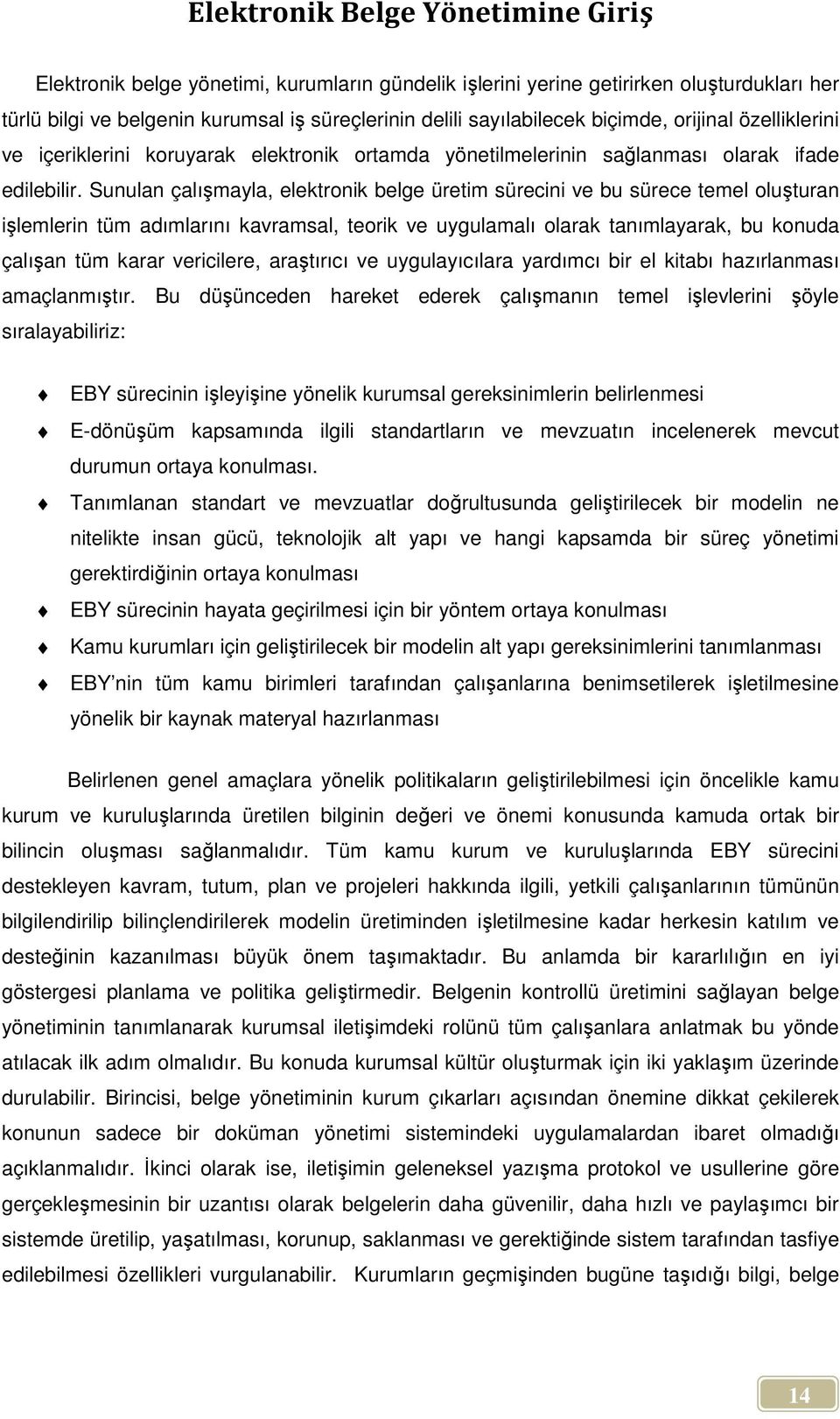 Sunulan çalışmayla, elektronik belge üretim sürecini ve bu sürece temel oluşturan işlemlerin tüm adımlarını kavramsal, teorik ve uygulamalı olarak tanımlayarak, bu konuda çalışan tüm karar