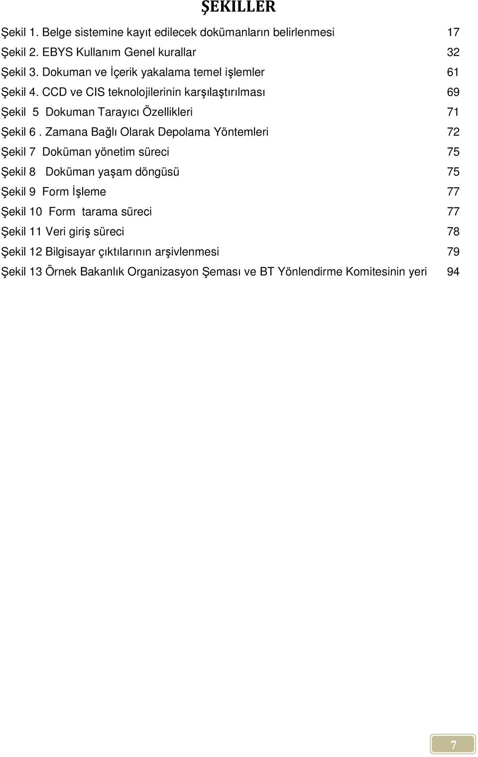 Zamana Bağlı Olarak Depolama Yöntemleri 72 Şekil 7 Doküman yönetim süreci 75 Şekil 8 Doküman yaşam döngüsü 75 Şekil 9 Form Đşleme 77 Şekil 10 Form