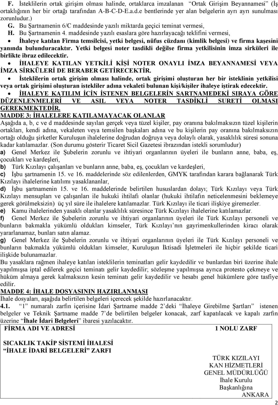 maddesinde yazılı esaslara göre hazırlayacağı teklifini vermesi, İhaleye katılan Firma temsilcisi, yetki belgesi, nüfus cüzdanı (kimlik belgesi) ve firma kaşesini yanında bulunduracaktır.