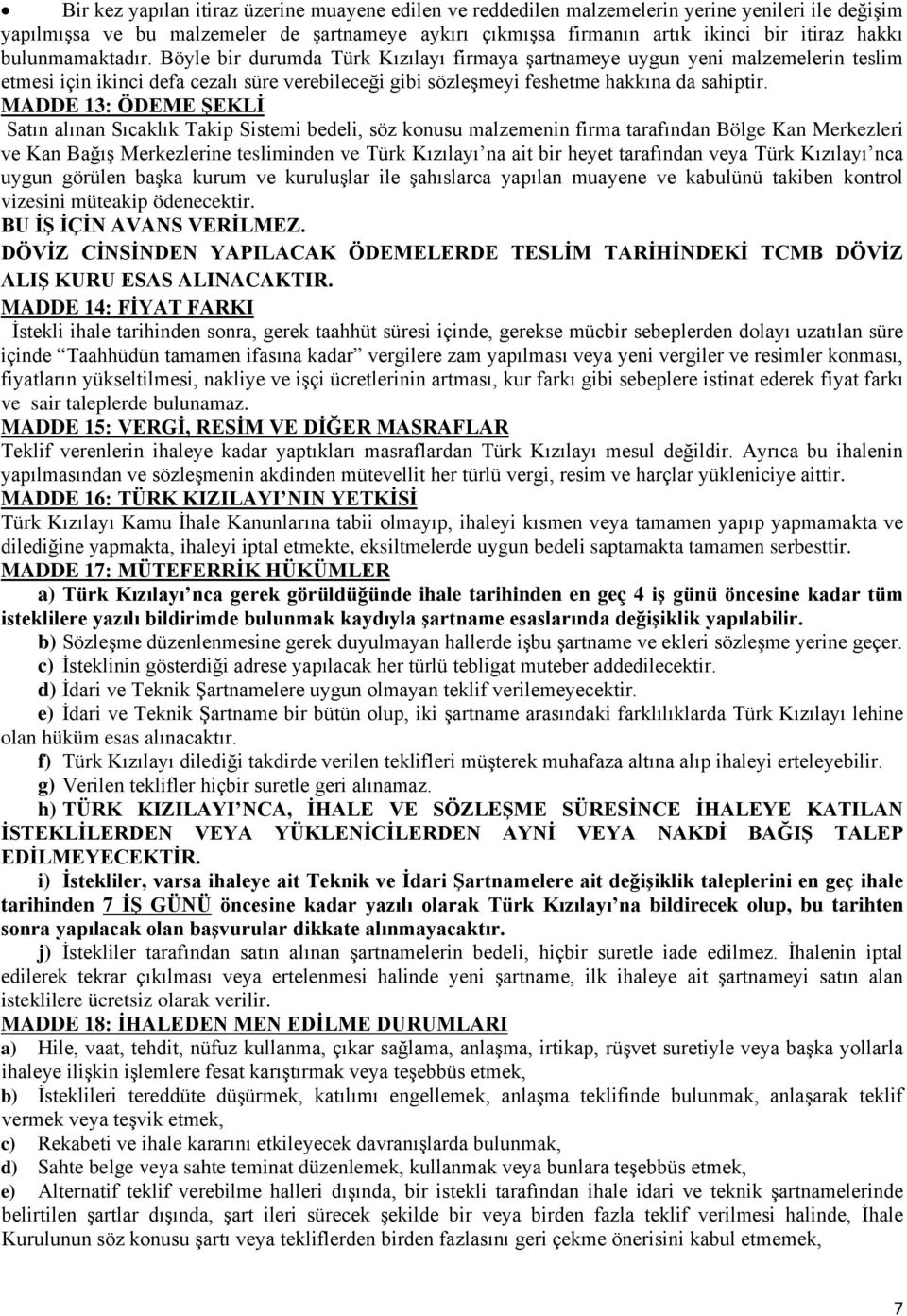 MADDE 13: ÖDEME ŞEKLİ Satın alınan Sıcaklık Takip Sistemi bedeli, söz konusu malzemenin firma tarafından Bölge Kan Merkezleri ve Kan Bağış Merkezlerine tesliminden ve Türk Kızılayı na ait bir heyet