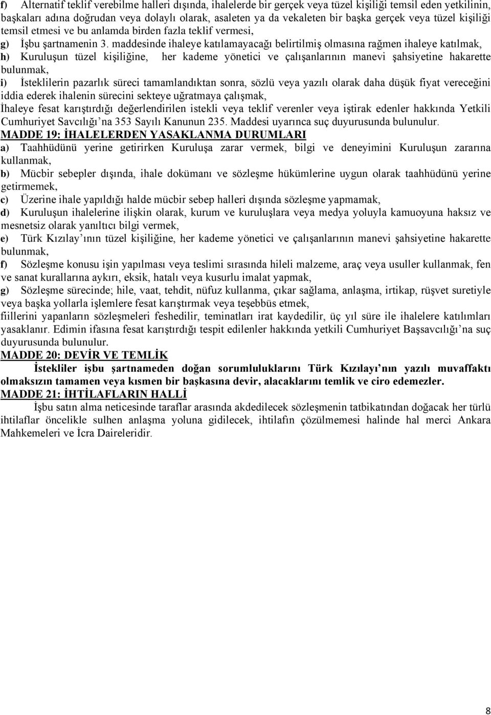 maddesinde ihaleye katılamayacağı belirtilmiş olmasına rağmen ihaleye katılmak, h) Kuruluşun tüzel kişiliğine, her kademe yönetici ve çalışanlarının manevi şahsiyetine hakarette bulunmak, i)