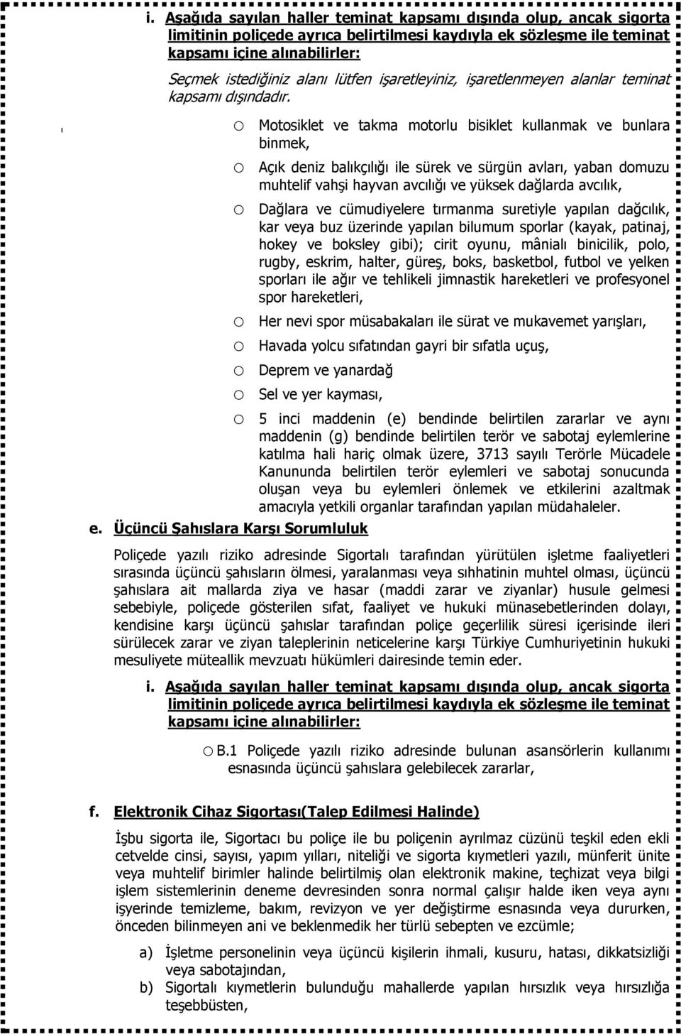 Üçüncü Şahıslara Karşı Sorumluluk o Motosiklet ve takma motorlu bisiklet kullanmak ve bunlara binmek, o Açık deniz balıkçılığı ile sürek ve sürgün avları, yaban domuzu muhtelif vahşi hayvan avcılığı