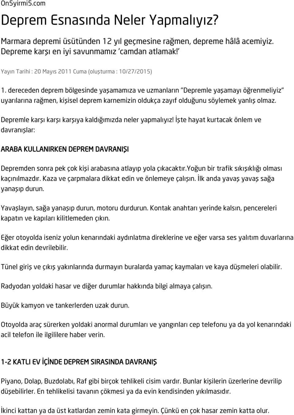 dereceden deprem bölgesinde yaşamamıza ve uzmanların "Depremle yaşamayı öğrenmeliyiz" uyarılarına rağmen, kişisel deprem karnemizin oldukça zayıf olduğunu söylemek yanlış olmaz.