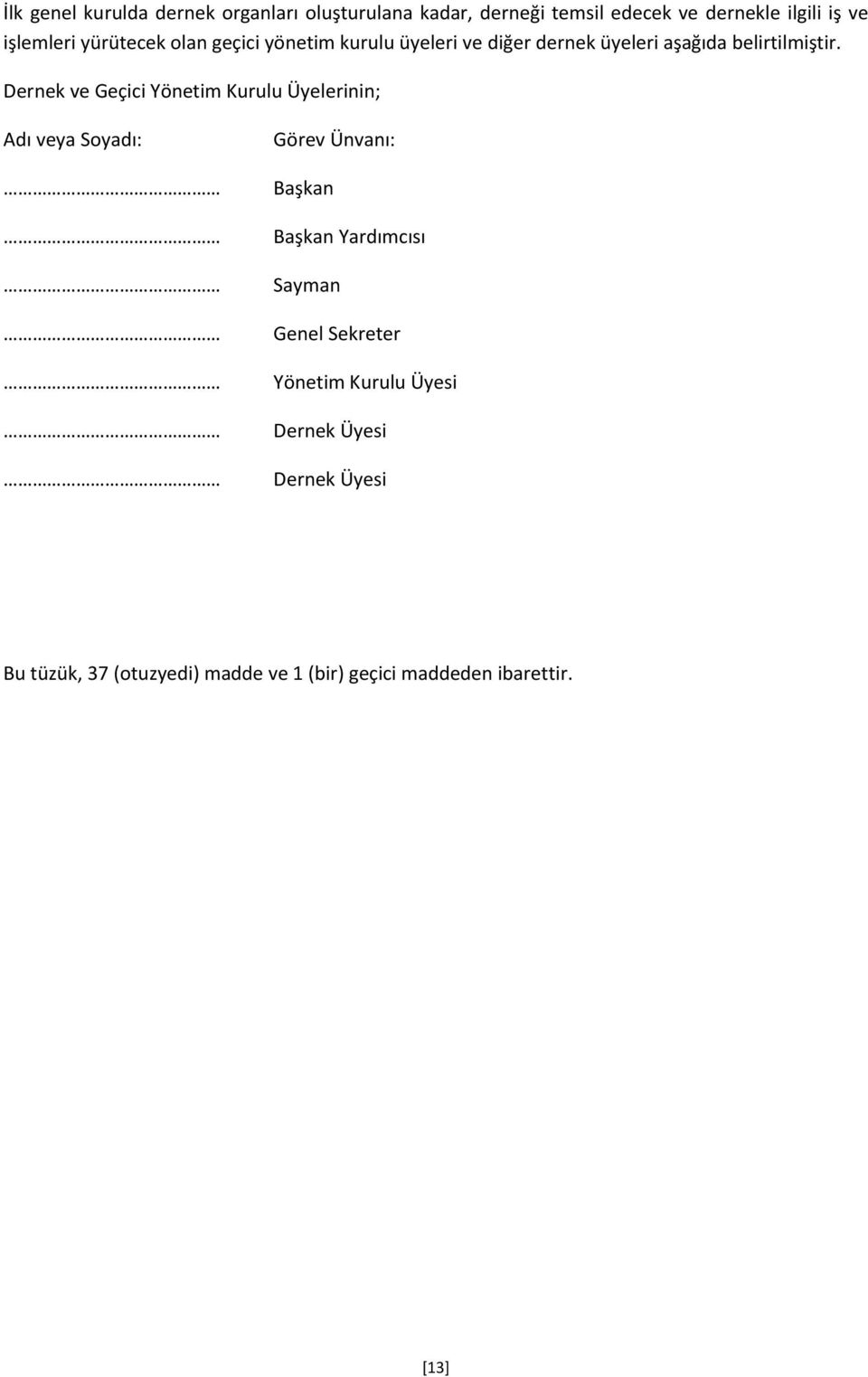 Dernek ve Geçici Yönetim Kurulu Üyelerinin; Adı veya Soyadı: Görev Ünvanı: Başkan Başkan Yardımcısı Sayman