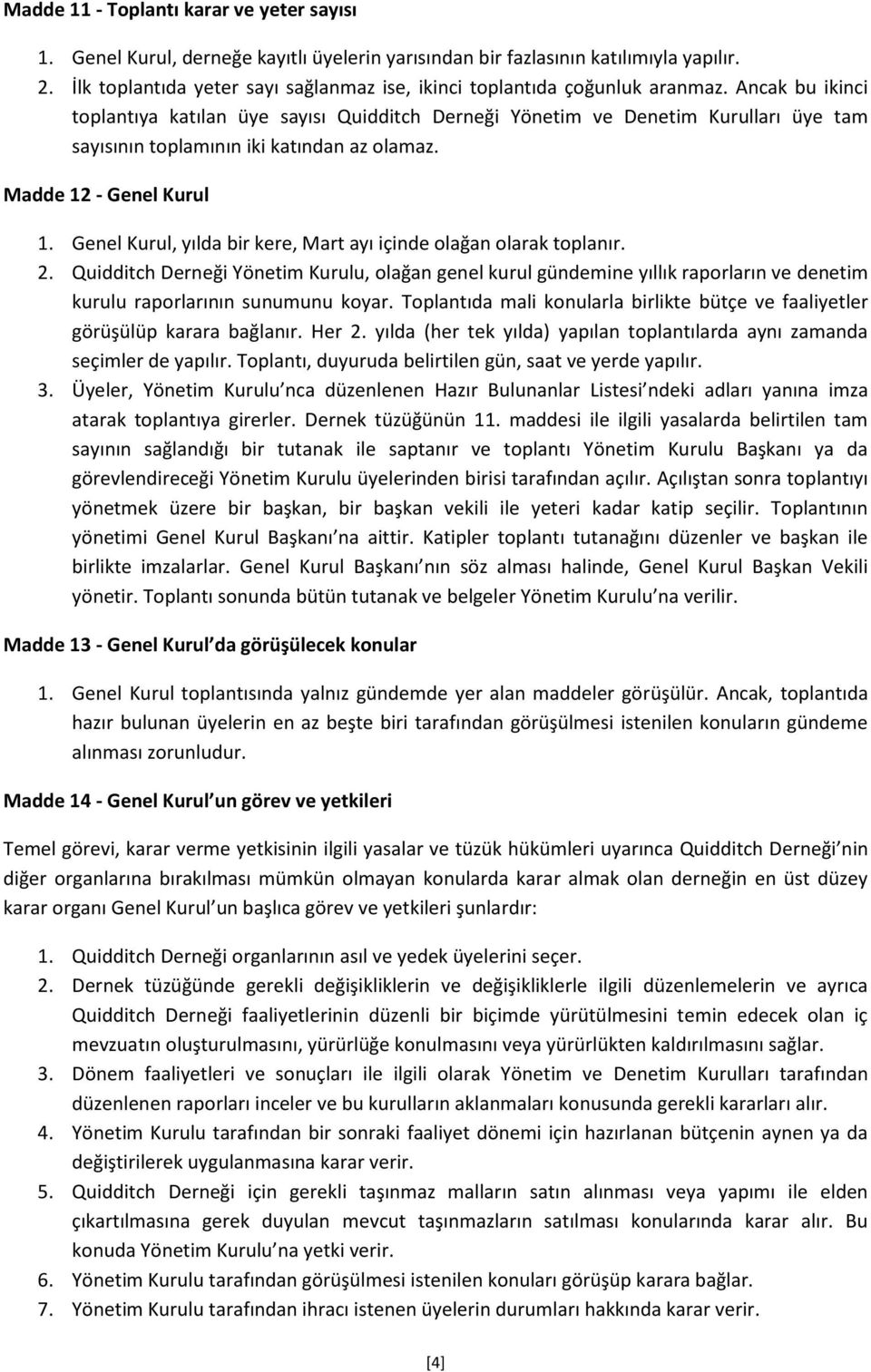 Ancak bu ikinci toplantıya katılan üye sayısı Quidditch Derneği Yönetim ve Denetim Kurulları üye tam sayısının toplamının iki katından az olamaz. Madde 12 - Genel Kurul 1.