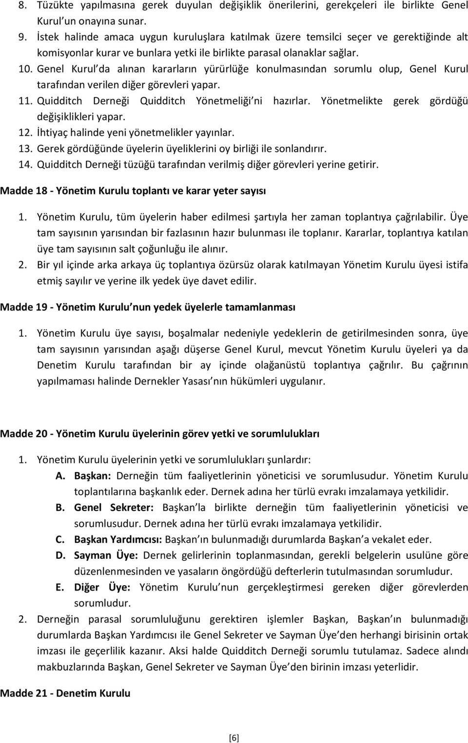 Genel Kurul da alınan kararların yürürlüğe konulmasından sorumlu olup, Genel Kurul tarafından verilen diğer görevleri yapar. 11. Quidditch Derneği Quidditch Yönetmeliği ni hazırlar.