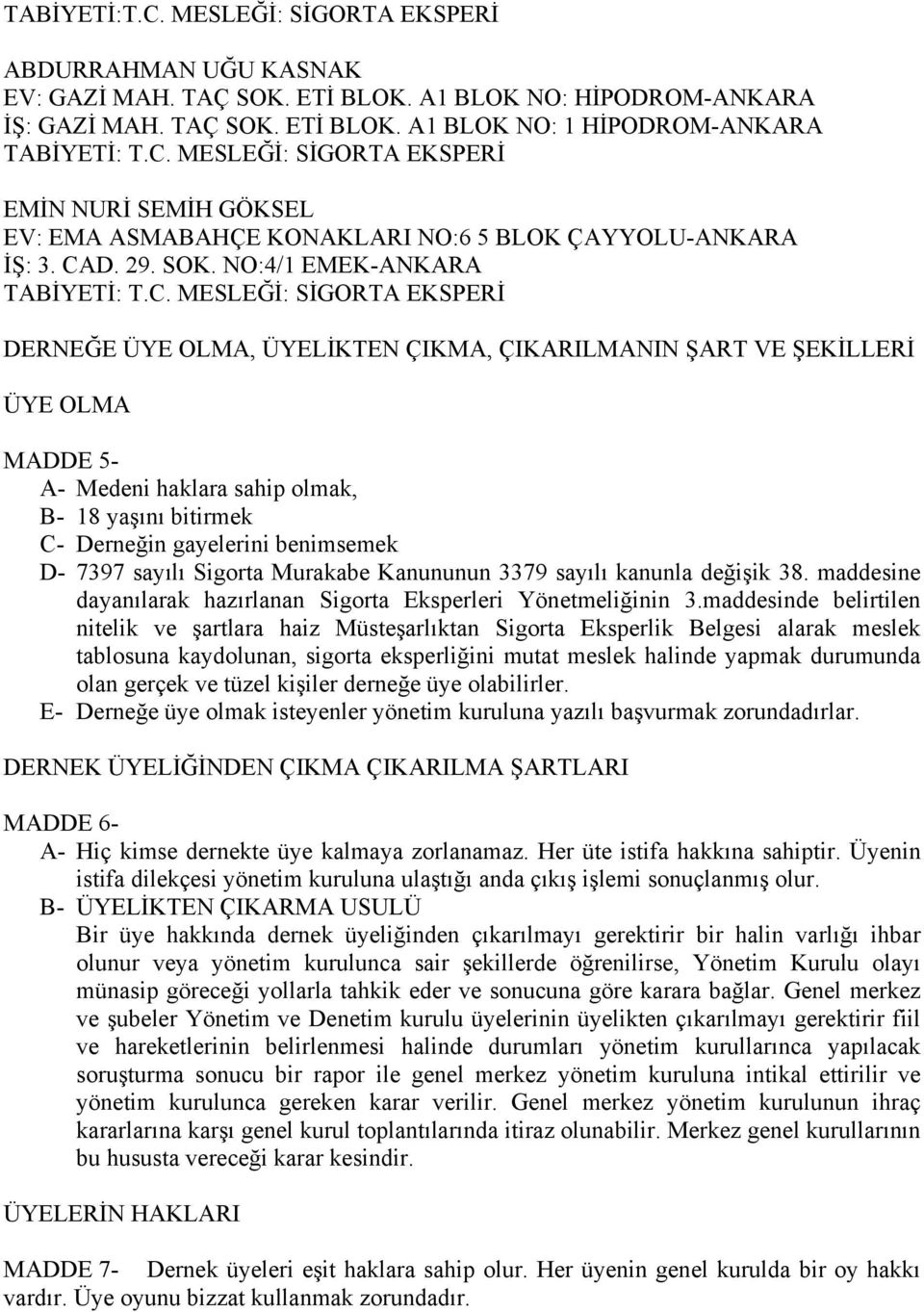 NO:4/1 EMEK-ANKARA DERNEĞE ÜYE OLMA, ÜYELİKTEN ÇIKMA, ÇIKARILMANIN ŞART VE ŞEKİLLERİ ÜYE OLMA MADDE 5- A- Medeni haklara sahip olmak, B- 18 yaşını bitirmek C- Derneğin gayelerini benimsemek D- 7397